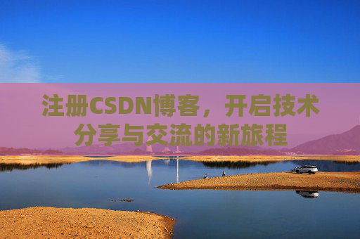注册CSDN博客,开启技术分享与交流的新旅程